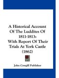 A Historical Account of the Luddites of 1811-1813: With Report of Their Trials at York Castle (1862)Book Cover image